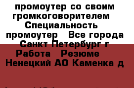 промоутер со своим громкоговорителем › Специальность ­ промоутер - Все города, Санкт-Петербург г. Работа » Резюме   . Ненецкий АО,Каменка д.